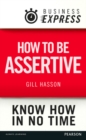 Business Express: How to be assertive : Communicate your needs, feelings and opinions clearly and calmly - eBook
