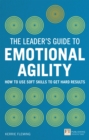 Leader's Guide to Emotional Agility (Emotional Intelligence), The : How To Use Soft Skills To Get Hard Results - eBook