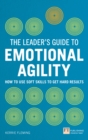 Leader's Guide to Emotional Agility (Emotional Intelligence), The : How To Use Soft Skills To Get Hard Results - eBook