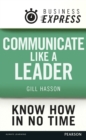 Business Express: Communicate Like a Leader : Get your message heard and understood - eBook