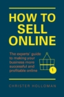 How to Sell Online : The Experts' Guide To Making Your Business More Successful And Profitable Online - eBook