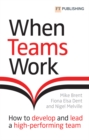 When Teams Work: How to develop and lead a high-performing team : How to develop and lead a high-performing team - Book