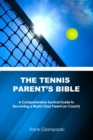 Tennis Parent's Bible: A Comprehensive Survival Guide to Becoming a World Class Parent (or Coach) - eBook