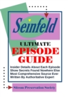 Seinfeld Ultimate Episode Guide: Insider Details About Each Episode, Show Secrets Found Nowhere Else, Most Comprehensive Source Ever, Written By Authoritative Expert - eBook