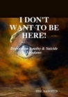 I Don't Want to Be Here - Depression Apathy & Suicide Solutions - eBook