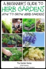 Beginner's Guide to Herb Gardening: How to Grow Herb Gardens - eBook