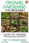 Organic Gardening for Beginners: Elementary gardening For Pleasure and Profit - eBook