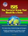 ISIS: The Terrorist Group That Would Be a State - ISIL, Islamic State, Jihadist Strategy and Savagery, Strengths and Weaknesses, al-Zarqawi, al-Qaeda, al-Baghdadi, al-Nusra, Caliphate, al-Suri, Syria - eBook