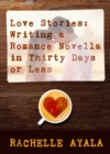 Love Stories: Writing a Romance Novella in Thirty Days or Less - eBook