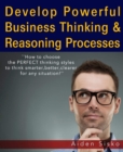 Powerful Business Thinking : How To Choose The Perfect Thinking Styles To Think Smarter,Better,Clearer For Any Situation! - eBook