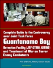 Complete Guide to the Controversy over Joint Task Force Guantanamo Bay Detention Facility (JTF-GTMO, GITMO) and Treatment of War on Terror Enemy Combatants: Pros and Cons, History, Closure Issues - eBook