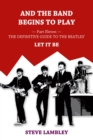 And the Band Begins to Play. Part Eleven: The Definitive Guide to the Beatles' Let It Be - eBook