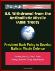 U.S. Withdrawal from the Antiballistic Missile (ABM) Treaty - President Bush Policy to Develop Ballistic Missile Defense, Soviets, Russia, China, Putin, Cheney, Moscow Treaty Negotiations - eBook