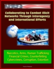 Collaborating to Combat Illicit Networks Through Interagency and International Efforts: Narcotics, Arms, Human Trafficking, Financial Crimes, Counterfeiting, Cybercrimes, Corruption, Extortion - eBook