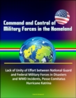 Command and Control of Military Forces in the Homeland: Lack of Unity of Effort between National Guard and Federal Military Forces in Disasters and WMD Incidents, Posse Comitatus, Hurricane Katrina - eBook