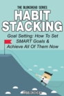 Habit Stacking: Goal Setting: How To Set SMART Goals & Achieve All Of Them Now - eBook