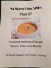 Ya Want Fries With That 2?: A Second Helping of Soups, Salads, Sides and Breads - eBook