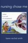 Nursing Chose Me: Called to An Art of Compassion - eBook