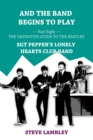 And the Band Begins to Play. Part Eight: The Definitive Guide to the Beatles' Sgt Pepper's Lonely Hearts Club Band - eBook