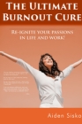 The Ultimate Burnout Cure : Re Ignite Your Passions In Life And Work! - eBook