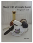 Shave With a Straight Razor: A Guide for Beginners - eBook