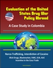 Evaluation of the United States Drug War Policy Abroad: A Case Study in Colombia - Narco-Trafficking, Interdiction of Cocaine, Illicit Drugs, Blackmarket, FARC, ELN, AUC, Incentive in the Coca Trade - eBook