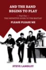 And the Band Begins to Play. Part One: The Definitive Guide to the Beatles' Please Please Me - eBook
