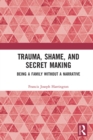 Trauma, Shame, and Secret Making : Being a Family Without a Narrative - eBook
