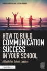 How to Build Communication Success in Your School : A Guide for School Leaders - eBook