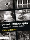 Street Photography : Creative Vision Behind the Lens - eBook