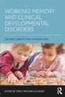 Working Memory and Clinical Developmental Disorders : Theories, Debates and Interventions - eBook