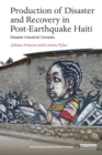 Production of Disaster and Recovery in Post-Earthquake Haiti : Disaster Industrial Complex - eBook