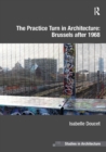 The Practice Turn in Architecture: Brussels after 1968 - eBook