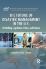 The Future of Disaster Management in the U.S. : Rethinking Legislation, Policy, and Finance - eBook