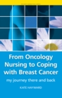 From Oncology Nursing to Coping with Breast Cancer : My Journey There and Back - eBook