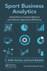 Sport Business Analytics : Using Data to Increase Revenue and Improve Operational Efficiency - eBook