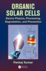 Organic Solar Cells : Device Physics, Processing, Degradation, and Prevention - eBook