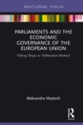 Parliaments and the Economic Governance of the European Union : Talking Shops or Deliberative Bodies? - eBook