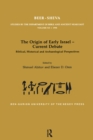 The Origin of Early Israel-Current Debate : Biblical, Historical and Archaeological Perspectives - eBook