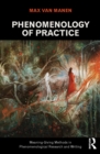 Phenomenology of Practice : Meaning-Giving Methods in Phenomenological Research and Writing - eBook