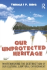 Our Unprotected Heritage : Whitewashing the Destruction of our Cultural and Natural Environment - eBook