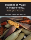 Histories of Maize in Mesoamerica : Multidisciplinary Approaches - eBook