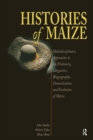 Histories of Maize : Multidisciplinary Approaches to the Prehistory, Linguistics, Biogeography, Domestication, and Evolution of Maize - eBook