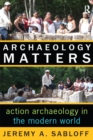 Archaeology Matters : Action Archaeology in the Modern World - eBook