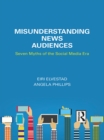 Misunderstanding News Audiences : Seven Myths of the Social Media Era - eBook