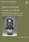 Messerschmidt's Character Heads : Maddening Sculpture and the Writing of Art History - eBook