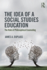 The Idea of a Social Studies Education : The Role of Philosophical Counseling - eBook
