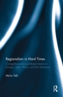 Regionalism in Hard Times : Competitive and post-liberal trends in Europe, Asia, Africa, and the Americas - eBook