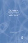 The Chains of Interdependence : U.S. Policy Toward Central America, 1945-54 - eBook