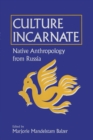 Culture Incarnate: Native Anthropology from Russia : Native Anthropology from Russia - eBook